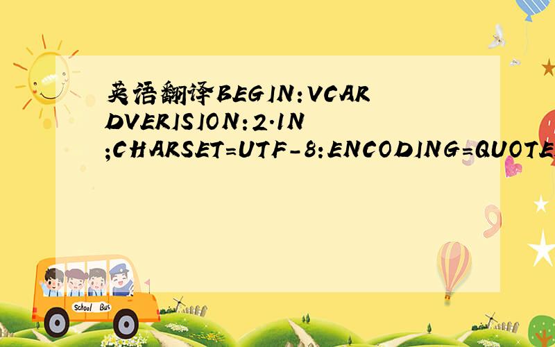 英语翻译BEGIN:VCARDVERISION:2.1N;CHARSET=UTF-8:ENCODING=QUOTED-P