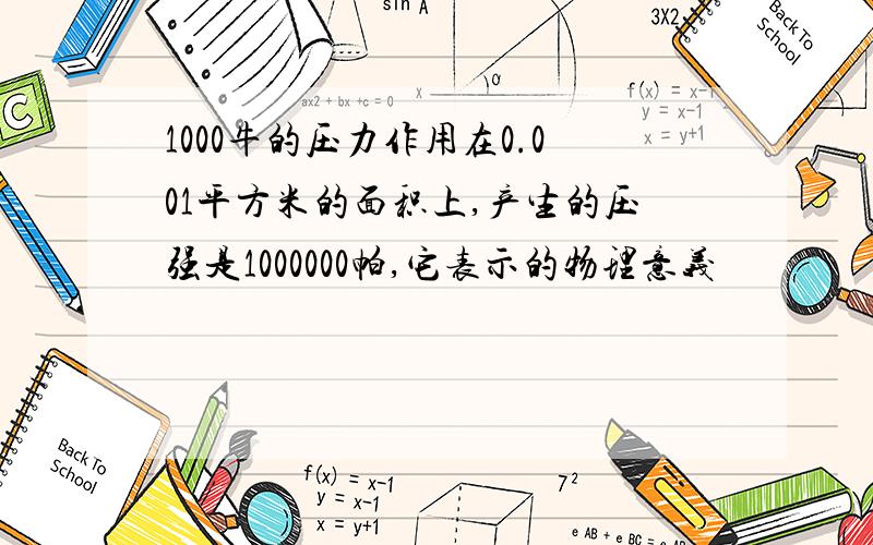 1000牛的压力作用在0.001平方米的面积上,产生的压强是1000000帕,它表示的物理意义