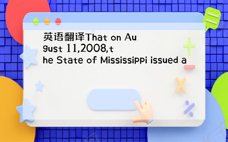 英语翻译That on August 11,2008,the State of Mississippi issued a