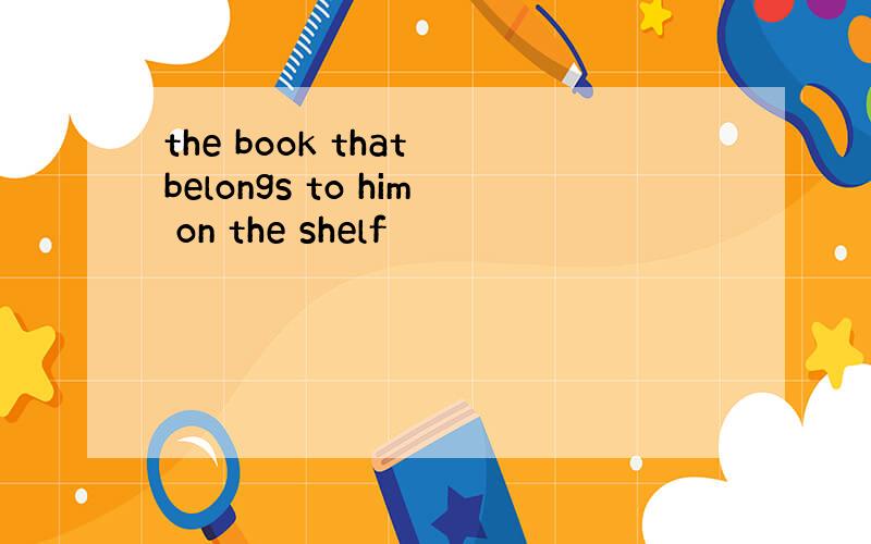 the book that belongs to him on the shelf