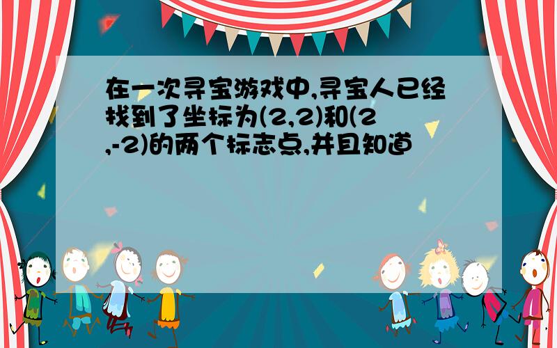 在一次寻宝游戏中,寻宝人已经找到了坐标为(2,2)和(2,-2)的两个标志点,并且知道