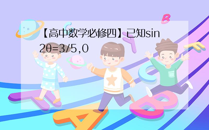 【高中数学必修四】已知sin2θ=3/5,0