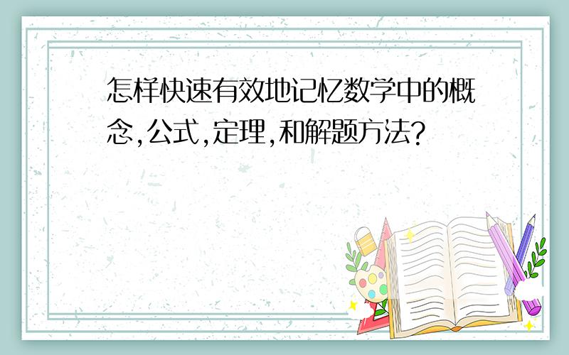 怎样快速有效地记忆数学中的概念,公式,定理,和解题方法?