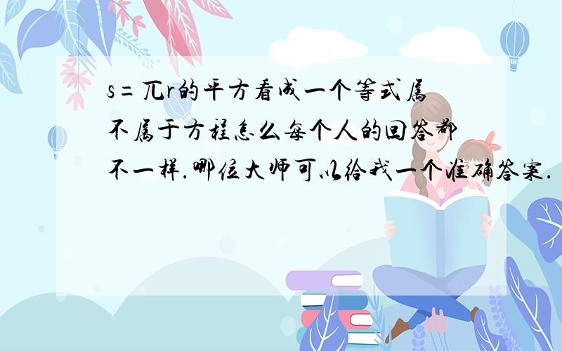 s=兀r的平方看成一个等式属不属于方程怎么每个人的回答都不一样.哪位大师可以给我一个准确答案.