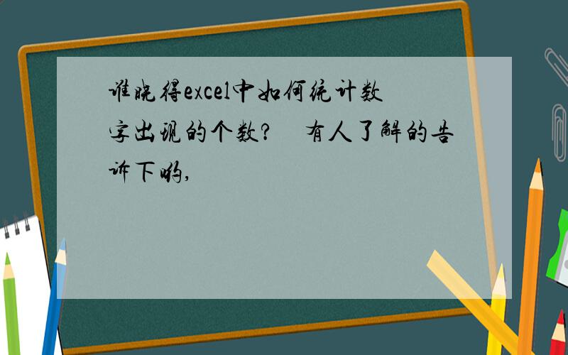 谁晓得excel中如何统计数字出现的个数?　有人了解的告诉下哟,