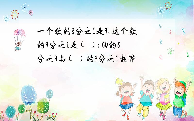 一个数的3分之1是9,这个数的9分之1是( );60的5分之3与( )的2分之1相等