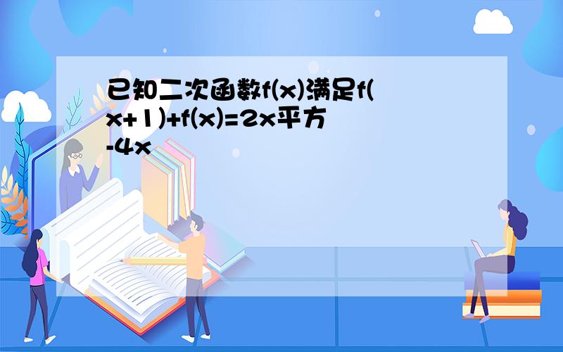 已知二次函数f(x)满足f(x+1)+f(x)=2x平方-4x