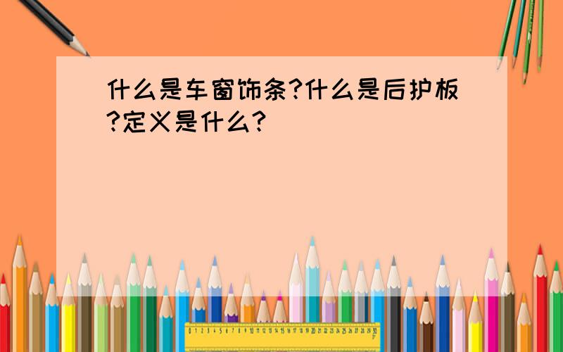 什么是车窗饰条?什么是后护板?定义是什么?