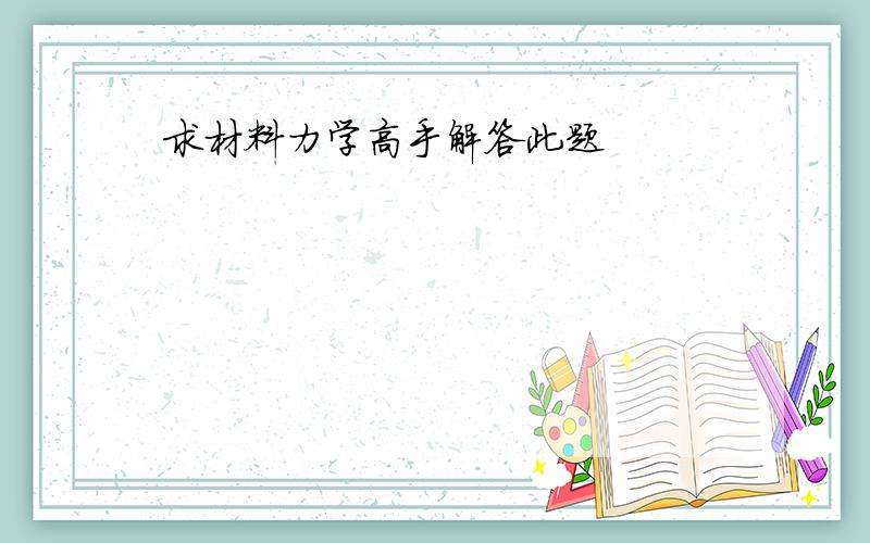 求材料力学高手解答此题