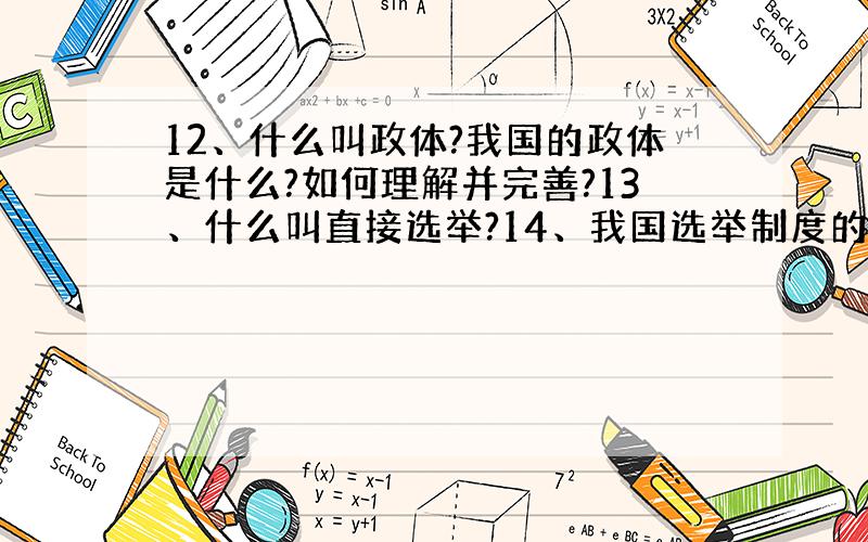 12、什么叫政体?我国的政体是什么?如何理解并完善?13、什么叫直接选举?14、我国选举制度的基本原则