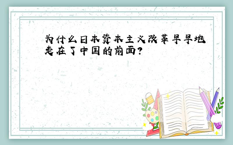 为什么日本资本主义改革早早地走在了中国的前面?