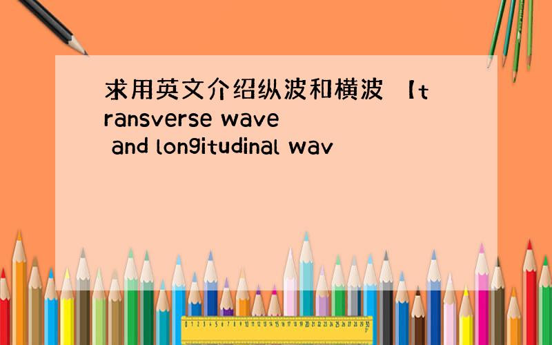 求用英文介绍纵波和横波 【transverse wave and longitudinal wav