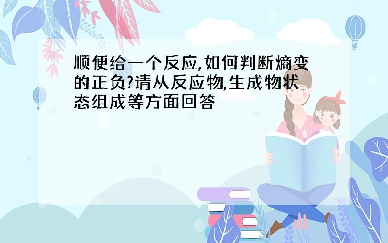 顺便给一个反应,如何判断熵变的正负?请从反应物,生成物状态组成等方面回答