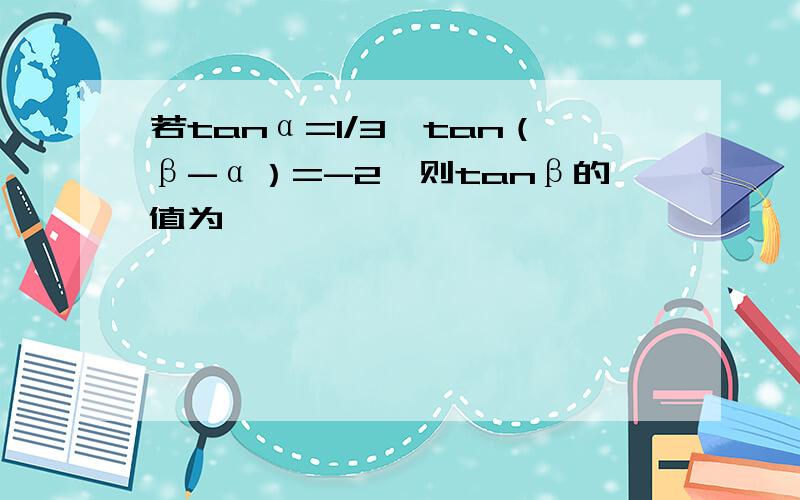 若tanα=1/3,tan（β-α）=-2,则tanβ的值为