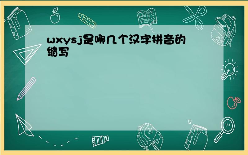 wxysj是哪几个汉字拼音的缩写