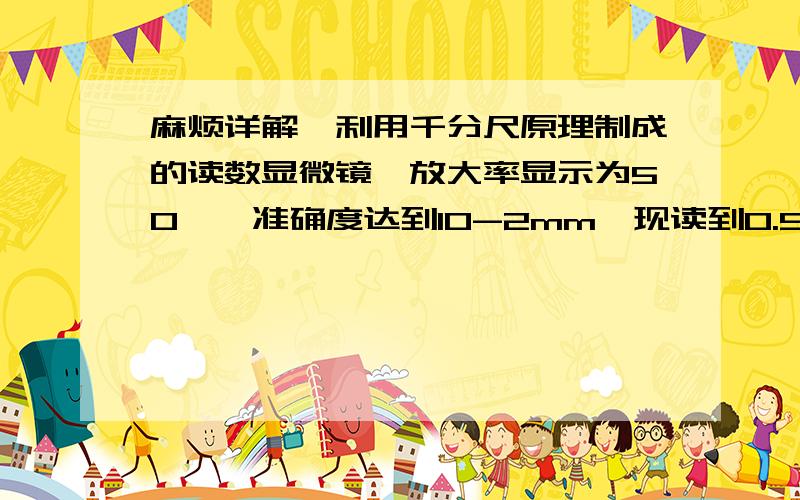麻烦详解,利用千分尺原理制成的读数显微镜,放大率显示为50×,准确度达到10-2mm,现读到0.501mm,则测量数据最
