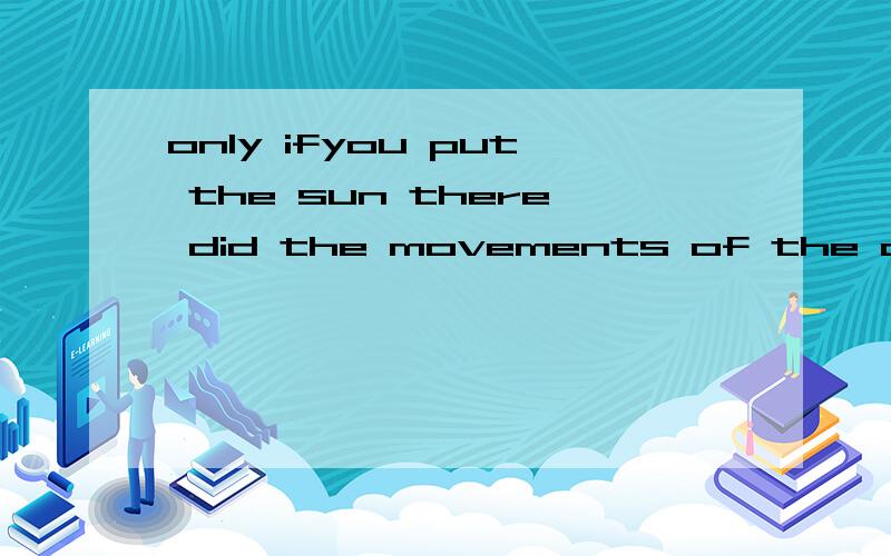 only ifyou put the sun there did the movements of the other