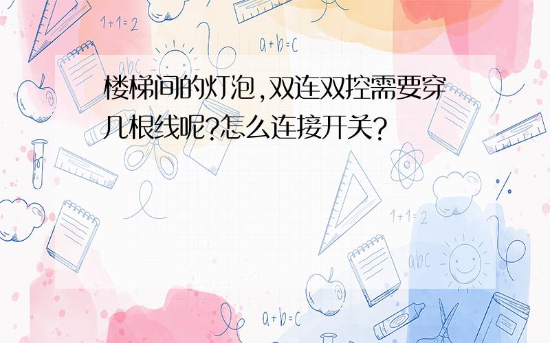 楼梯间的灯泡,双连双控需要穿几根线呢?怎么连接开关?