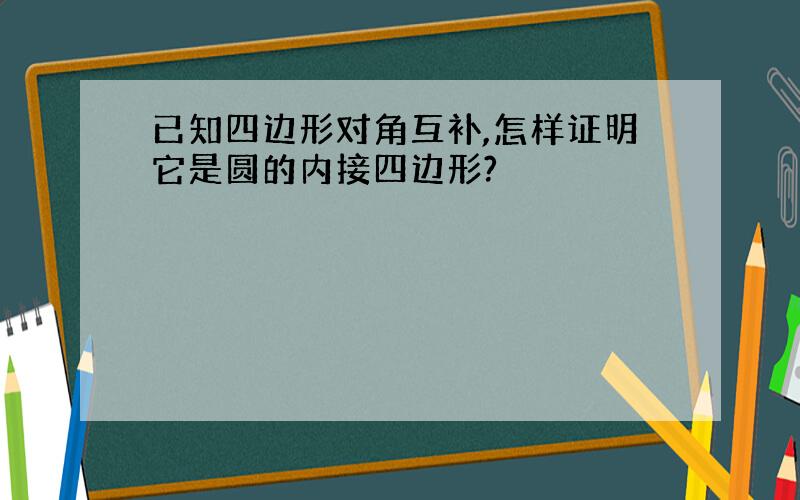 已知四边形对角互补,怎样证明它是圆的内接四边形?