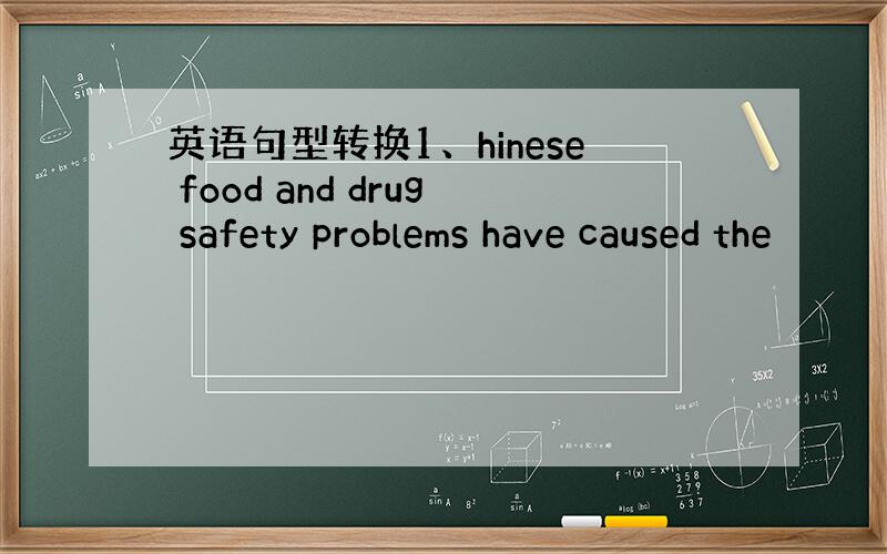 英语句型转换1、hinese food and drug safety problems have caused the