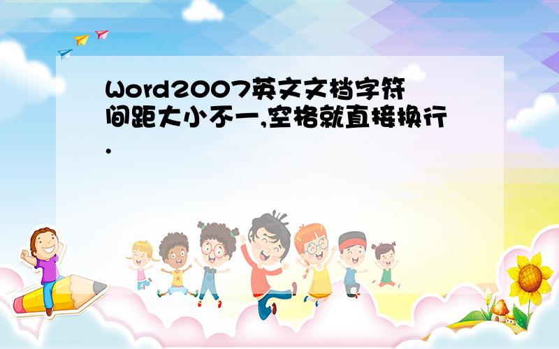 Word2007英文文档字符间距大小不一,空格就直接换行.