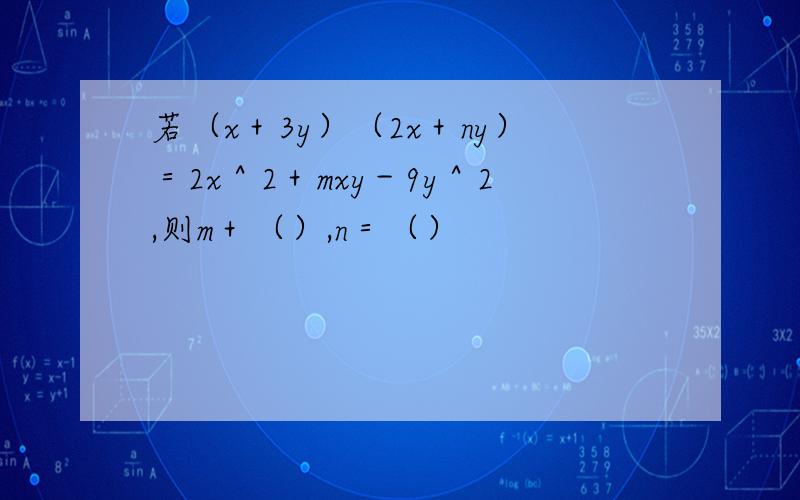 若（x＋3y）（2x＋ny）＝2x＾2＋mxy－9y＾2,则m＋（）,n＝（）