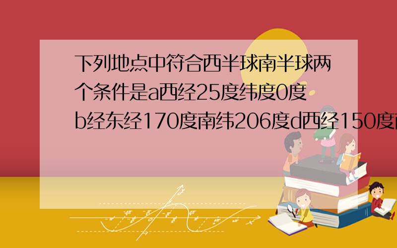 下列地点中符合西半球南半球两个条件是a西经25度纬度0度b经东经170度南纬206度d西经150度南纬150度