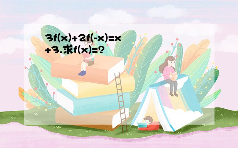 3f(x)+2f(-x)=x+3.求f(x)=?