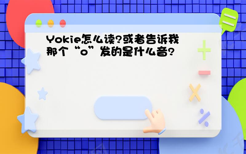 Yokie怎么读?或者告诉我那个“o”发的是什么音?