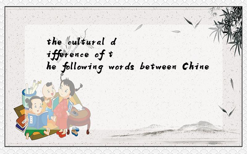 the cultural difference of the following words between Chine