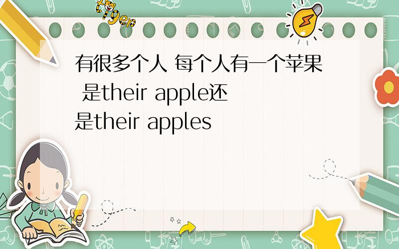 有很多个人 每个人有一个苹果 是their apple还是their apples