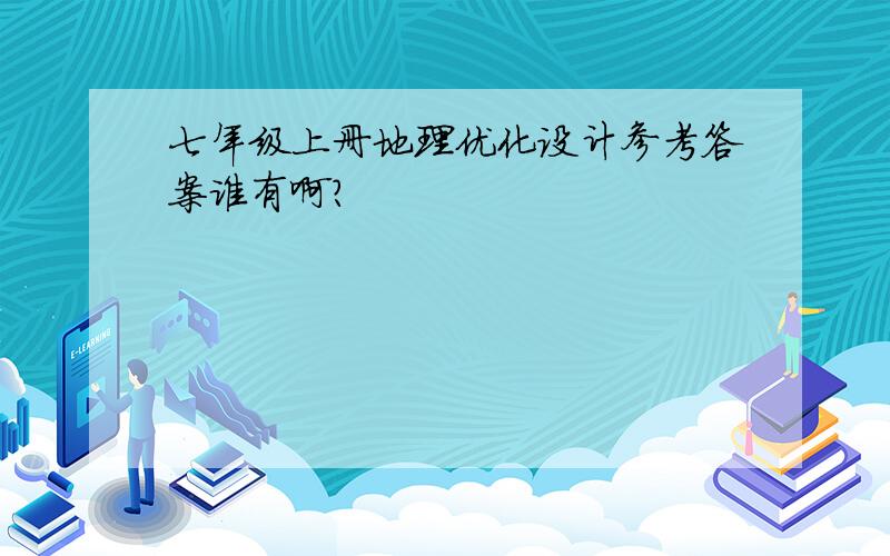 七年级上册地理优化设计参考答案谁有啊?