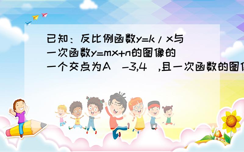 已知：反比例函数y=k/x与一次函数y=mx+n的图像的一个交点为A(-3,4),且一次函数的图像与x轴的交点到原点的