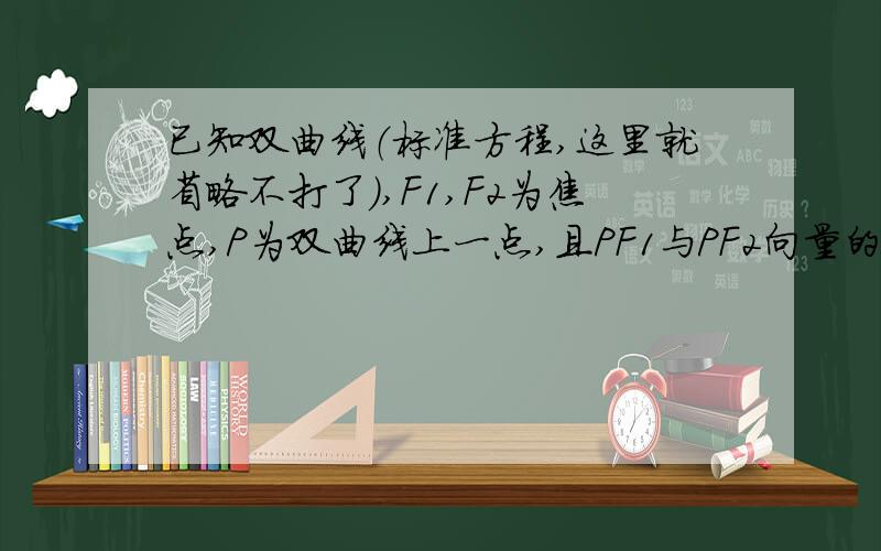 已知双曲线（标准方程,这里就省略不打了）,F1,F2为焦点,P为双曲线上一点,且PF1与PF2向量的数量积的最小值取值范