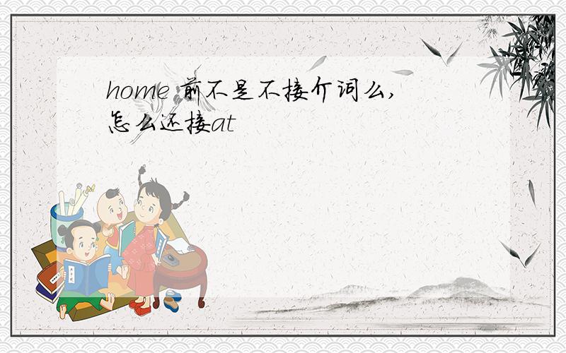 home 前不是不接介词么,怎么还接at