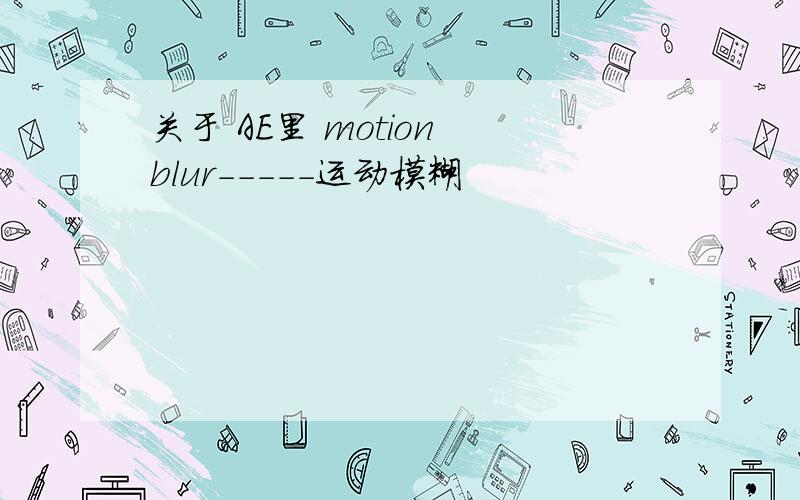 关于 AE里 motion blur-----运动模糊