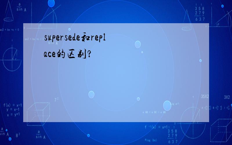 supersede和replace的区别?