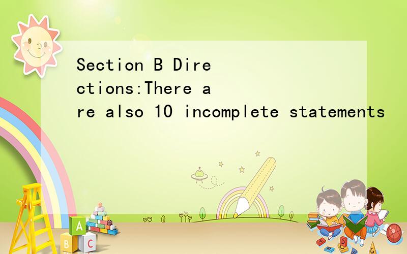 Section B Directions:There are also 10 incomplete statements