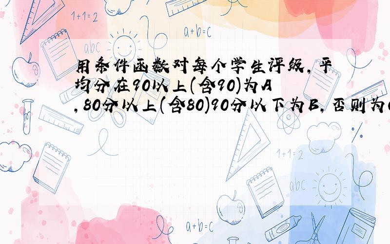 用条件函数对每个学生评级,平均分在90以上(含90)为A,80分以上(含80)90分以下为B,否则为C,用IF函数怎么列