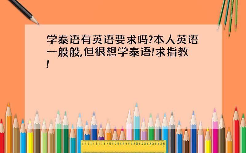 学泰语有英语要求吗?本人英语一般般,但很想学泰语!求指教!