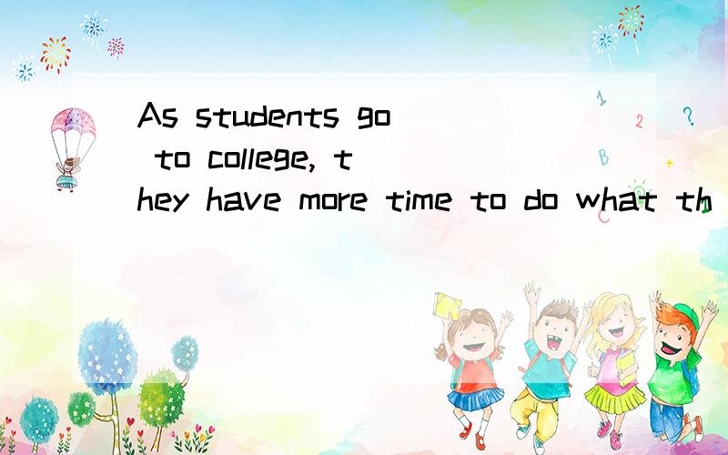 As students go to college, they have more time to do what th