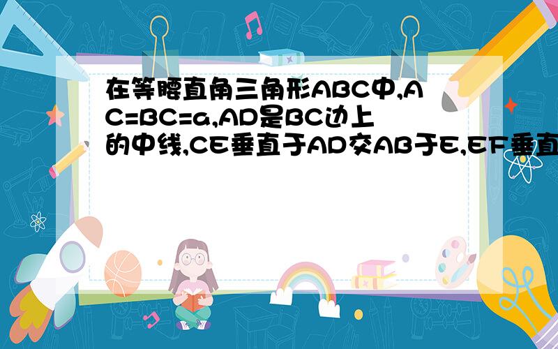 在等腰直角三角形ABC中,AC=BC=a,AD是BC边上的中线,CE垂直于AD交AB于E,EF垂直于BC于F,则EF=