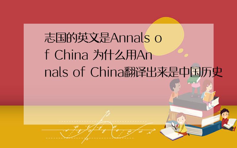 志国的英文是Annals of China 为什么用Annals of China翻译出来是中国历史