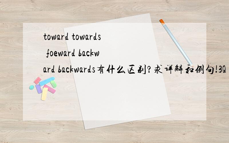 toward towards foeward backward backwards有什么区别?求详解和例句!3Q