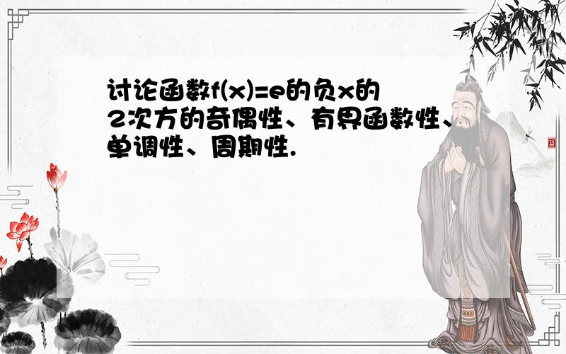 讨论函数f(x)=e的负x的2次方的奇偶性、有界函数性、单调性、周期性.