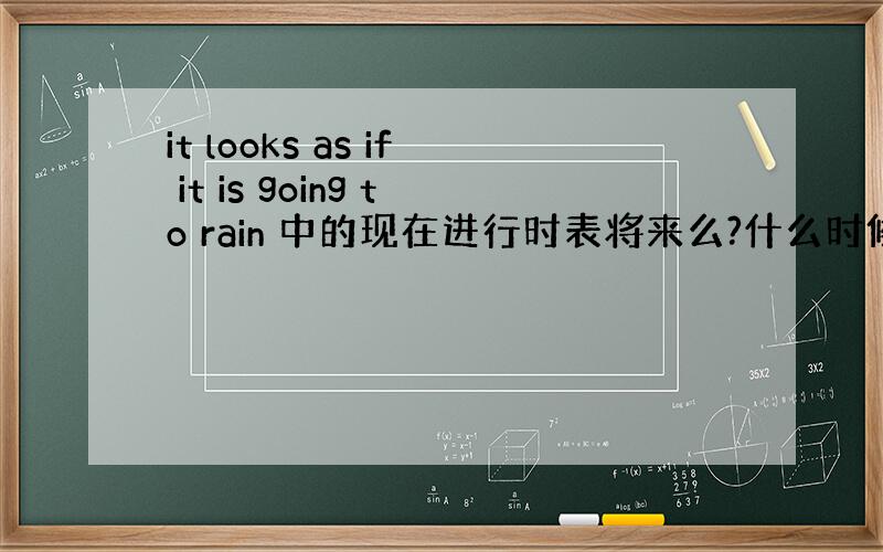 it looks as if it is going to rain 中的现在进行时表将来么?什么时候可以用现在进行时表