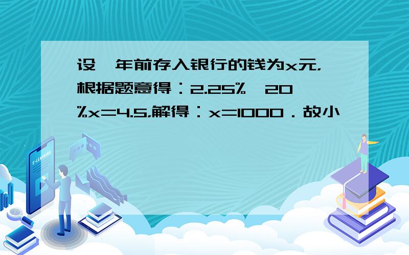 设一年前存入银行的钱为x元，根据题意得：2.25%×20%x=4.5，解得：x=1000．故小