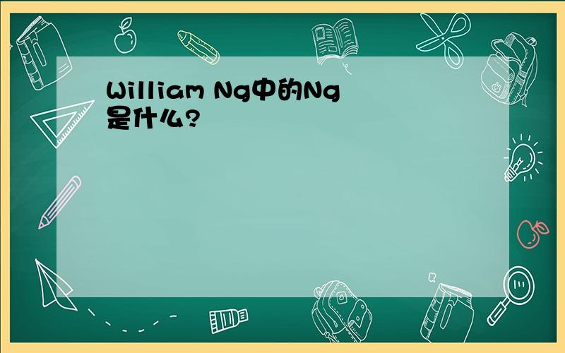 William Ng中的Ng是什么?