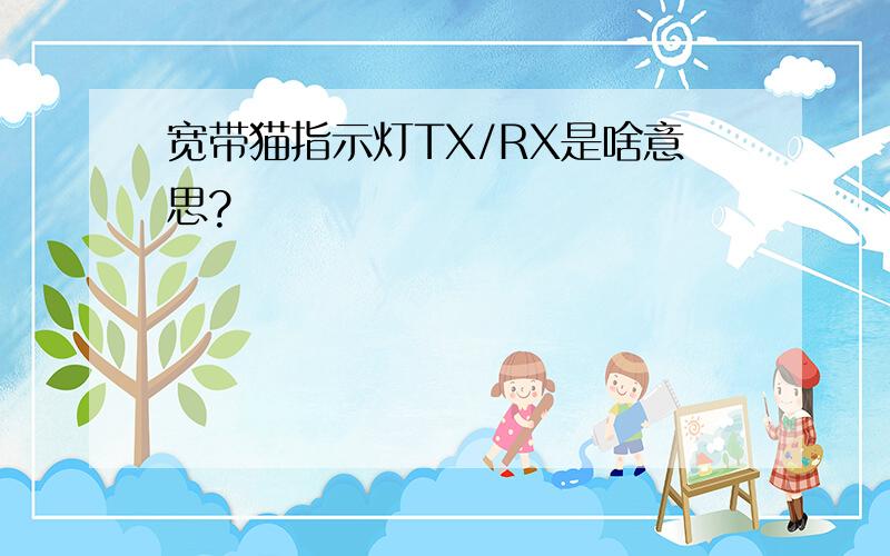 宽带猫指示灯TX/RX是啥意思?