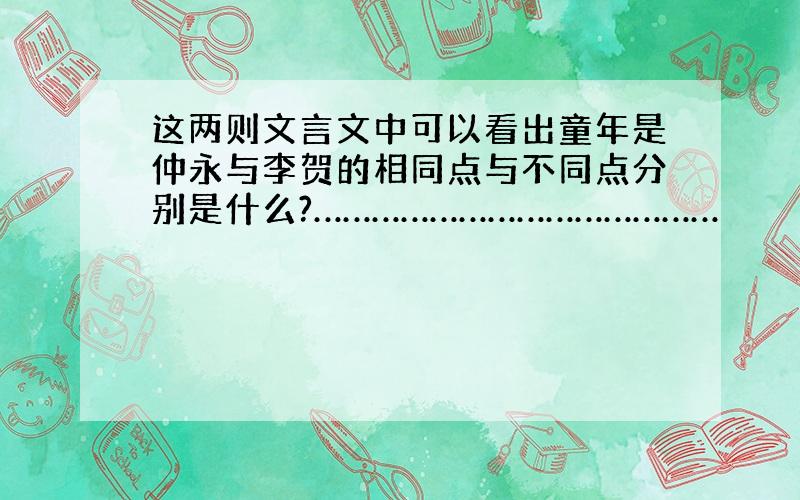 这两则文言文中可以看出童年是仲永与李贺的相同点与不同点分别是什么?……………………………………